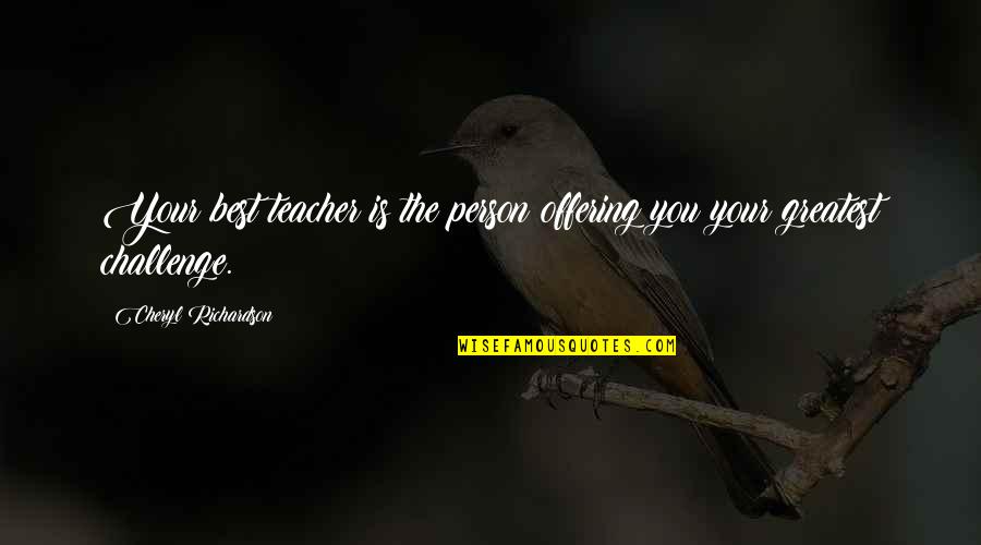 The Offering Quotes By Cheryl Richardson: Your best teacher is the person offering you