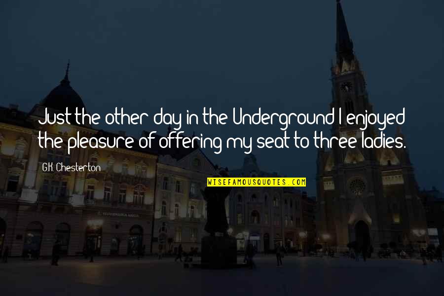 The Offering Quotes By G.K. Chesterton: Just the other day in the Underground I The Offering Quotes By G.K. Chesterton: Just the other day in the Underground I