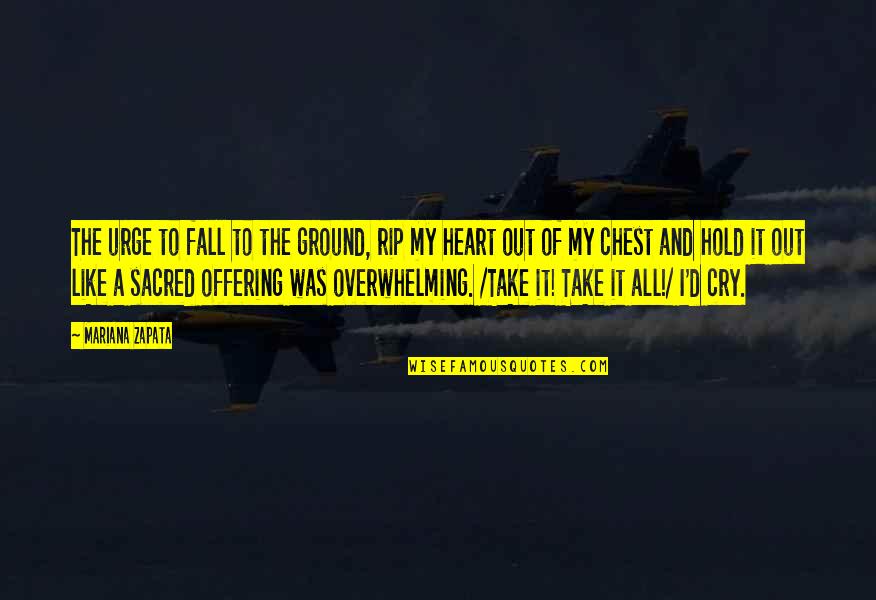 The Offering Quotes By Mariana Zapata: The urge to fall to the ground, rip The Offering Quotes By Mariana Zapata: The urge to fall to the ground, rip