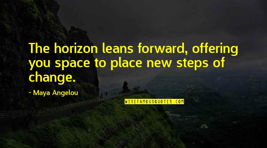 The Offering Quotes By Maya Angelou: The horizon leans forward, offering you space to