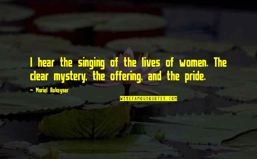 The Offering Quotes By Muriel Rukeyser: I hear the singing of the lives of
