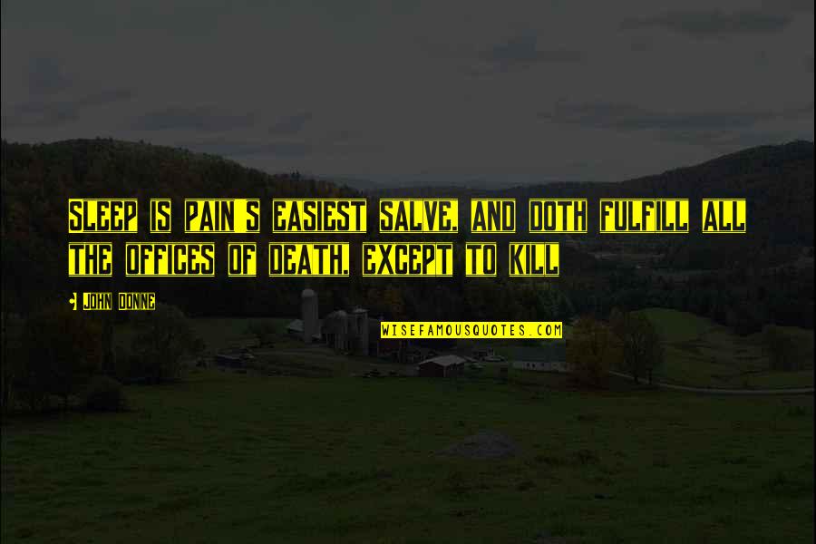 The Office All Quotes By John Donne: Sleep is pain's easiest salve, and doth fulfill