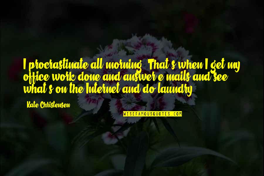 The Office All Quotes By Kate Christensen: I procrastinate all morning. That's when I get The Office All Quotes By Kate Christensen: I procrastinate all morning. That's when I get