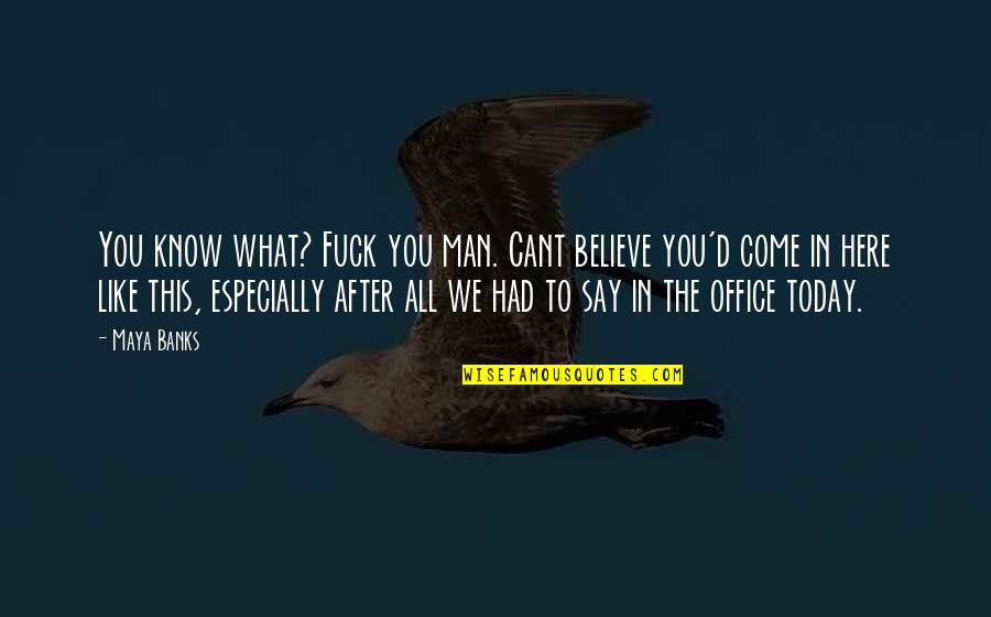 The Office All Quotes By Maya Banks: You know what? Fuck you man. Cant believe