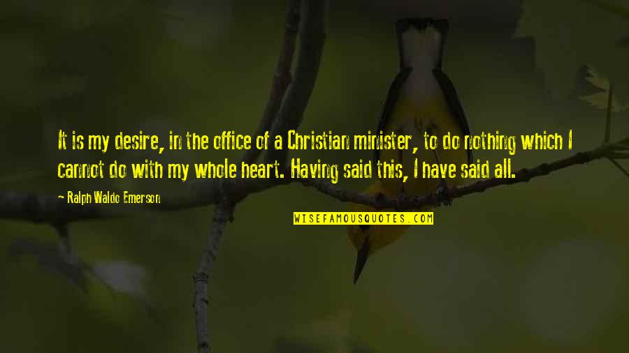 The Office All Quotes By Ralph Waldo Emerson: It is my desire, in the office of