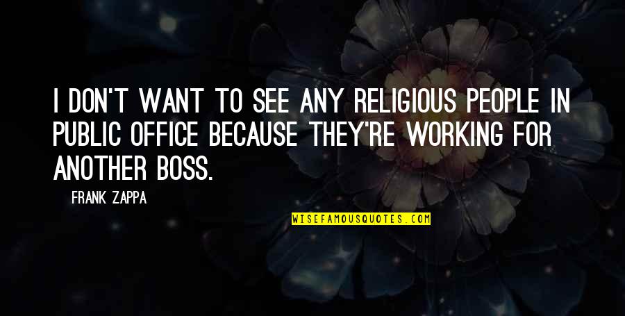 The Office Best Boss Quotes By Frank Zappa: I don't want to see any religious people