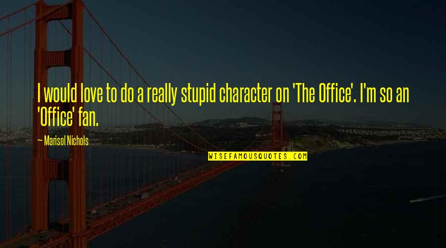 The Office Character Quotes By Marisol Nichols: I would love to do a really stupid The Office Character Quotes By Marisol Nichols: I would love to do a really stupid