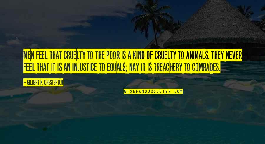 The Office Chasers Quotes By Gilbert K. Chesterton: Men feel that cruelty to the poor is