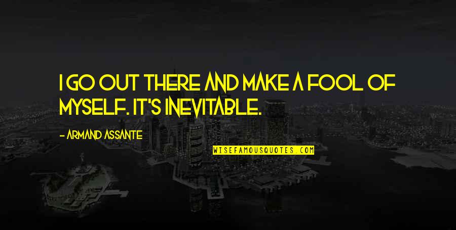 The Office Creed Quotes By Armand Assante: I go out there and make a fool The Office Creed Quotes By Armand Assante: I go out there and make a fool