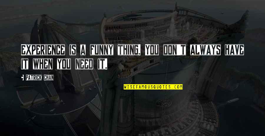 The Office Creed Quotes By Patrick Chan: Experience is a funny thing. You don't always