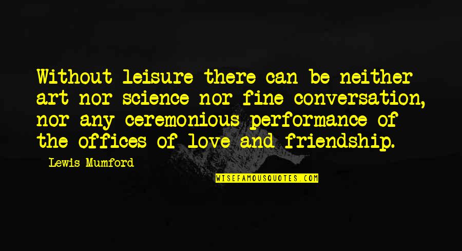 The Office Friendship Quotes By Lewis Mumford: Without leisure there can be neither art nor