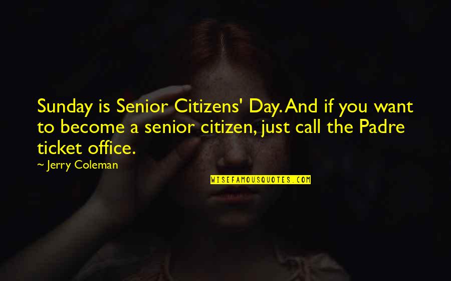 The Office Funny Quotes By Jerry Coleman: Sunday is Senior Citizens' Day. And if you The Office Funny Quotes By Jerry Coleman: Sunday is Senior Citizens' Day. And if you