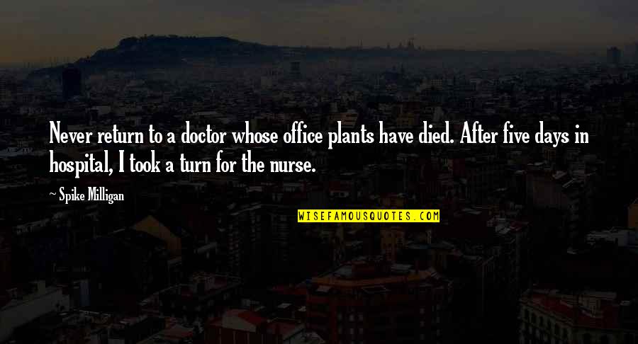 The Office Funny Quotes By Spike Milligan: Never return to a doctor whose office plants The Office Funny Quotes By Spike Milligan: Never return to a doctor whose office plants