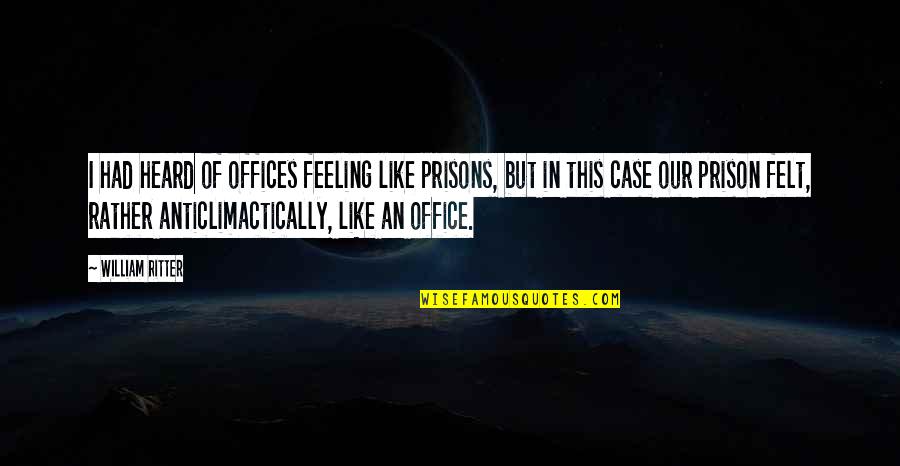The Office Funny Quotes By William Ritter: I had heard of offices feeling like prisons, The Office Funny Quotes By William Ritter: I had heard of offices feeling like prisons,