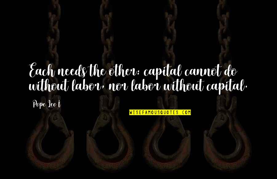 The Office Greetings Quotes By Pope Leo I: Each needs the other: capital cannot do without