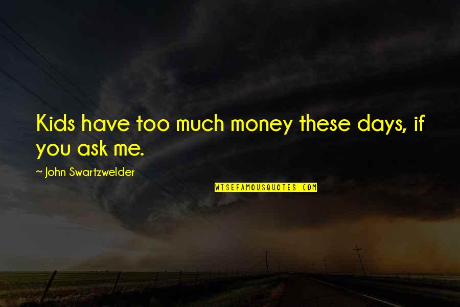 The Office James Spader Quotes By John Swartzwelder: Kids have too much money these days, if The Office James Spader Quotes By John Swartzwelder: Kids have too much money these days, if