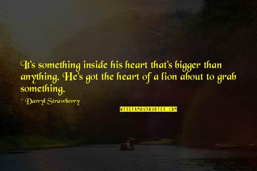 The Office Kevin Cupcake Quotes By Darryl Strawberry: It's something inside his heart that's bigger than