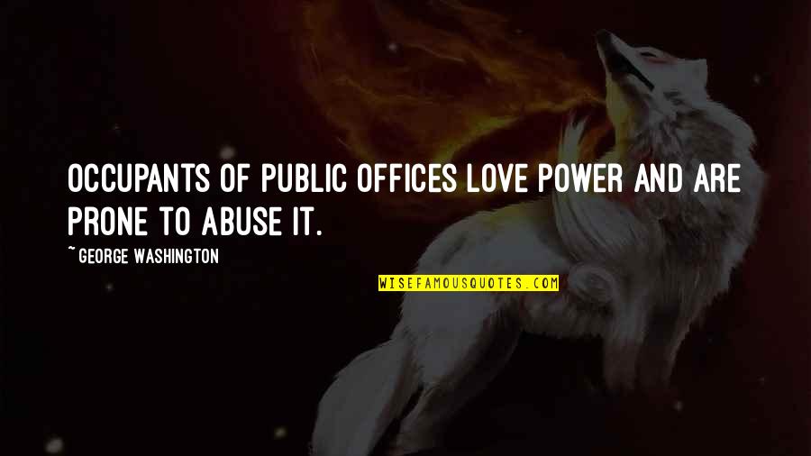 The Office Money Quotes By George Washington: Occupants of public offices love power and are