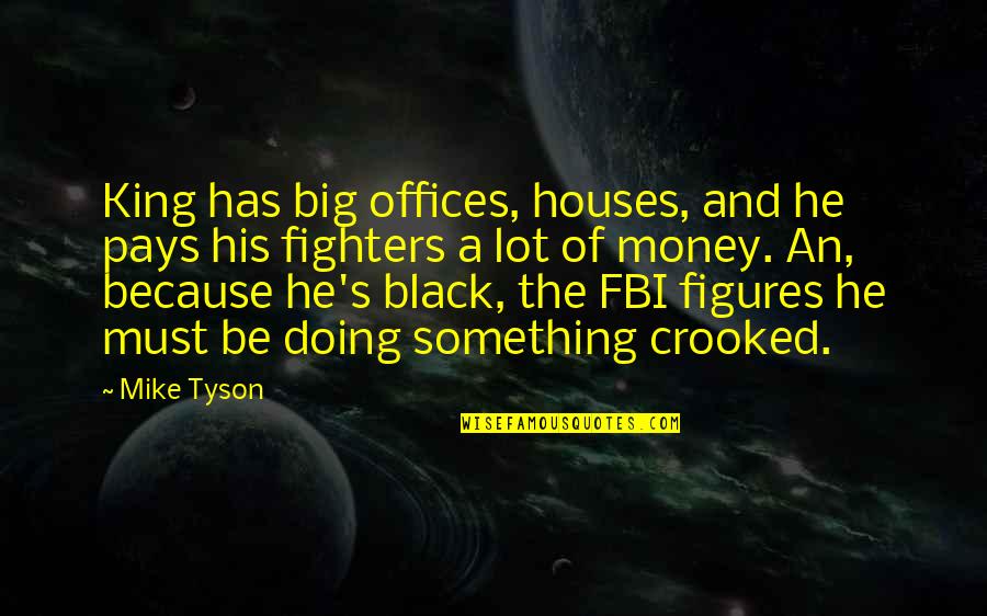 The Office Money Quotes By Mike Tyson: King has big offices, houses, and he pays