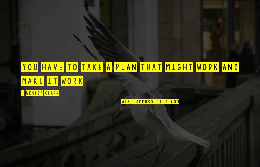 The Office Pam Art Quotes By Wesley Clark: You have to take a plan that might The Office Pam Art Quotes By Wesley Clark: You have to take a plan that might