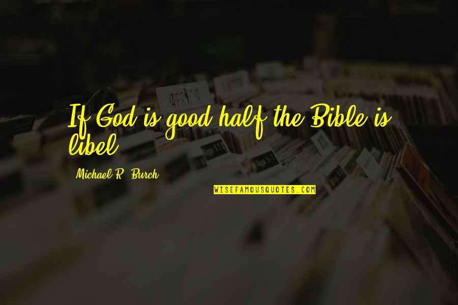 The Office Product Recall Quotes By Michael R. Burch: If God is good half the Bible is The Office Product Recall Quotes By Michael R. Burch: If God is good half the Bible is