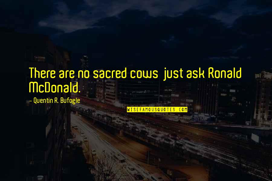 The Office Romance Quotes By Quentin R. Bufogle: There are no sacred cows just ask Ronald