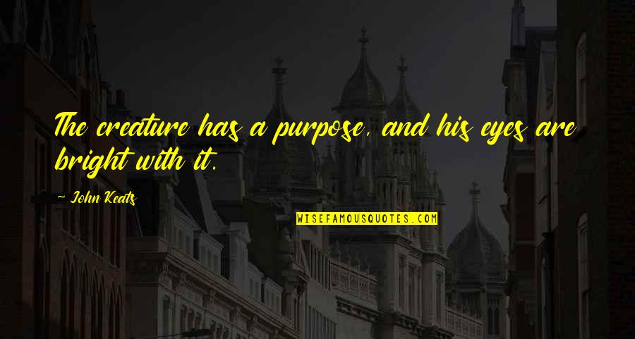 The Office Scott's Tots Quotes By John Keats: The creature has a purpose, and his eyes