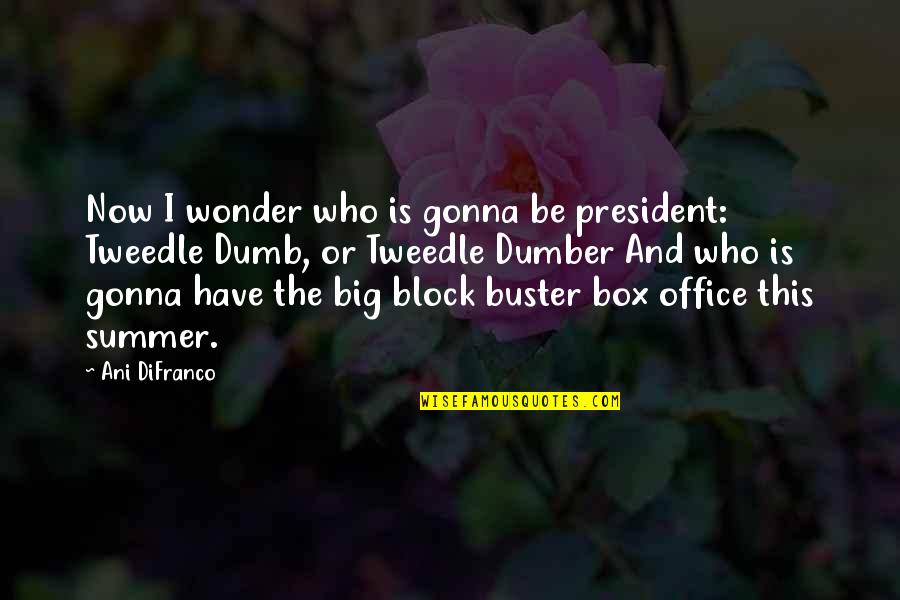 The Office Summer Quotes By Ani DiFranco: Now I wonder who is gonna be president: The Office Summer Quotes By Ani DiFranco: Now I wonder who is gonna be president: