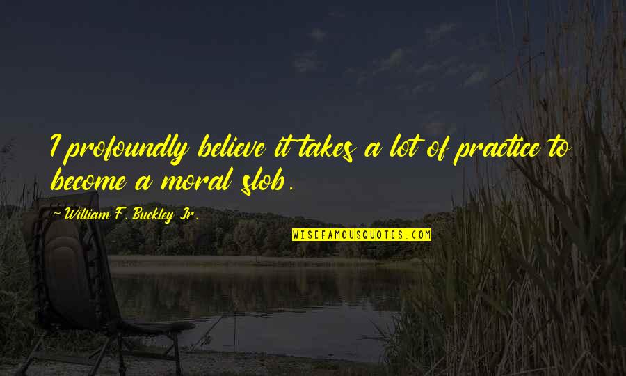 The Office Summer Quotes By William F. Buckley Jr.: I profoundly believe it takes a lot of The Office Summer Quotes By William F. Buckley Jr.: I profoundly believe it takes a lot of