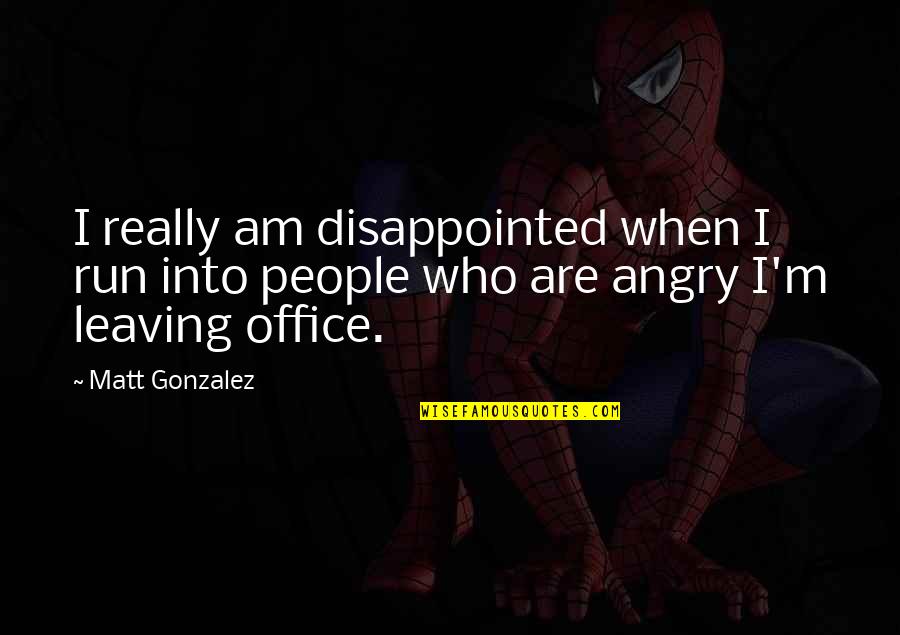The Office Us Leaving Quotes By Matt Gonzalez: I really am disappointed when I run into