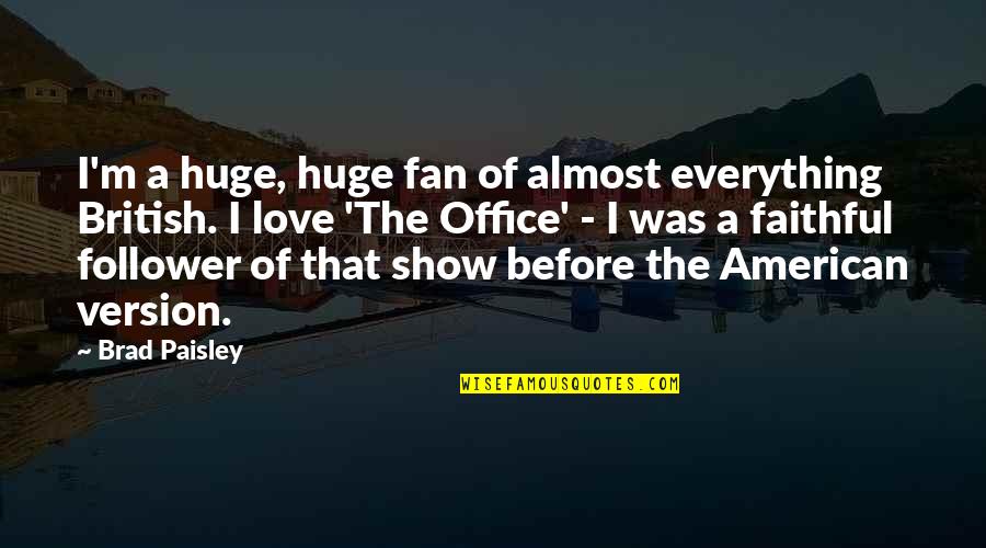 The Office Us Love Quotes By Brad Paisley: I'm a huge, huge fan of almost everything