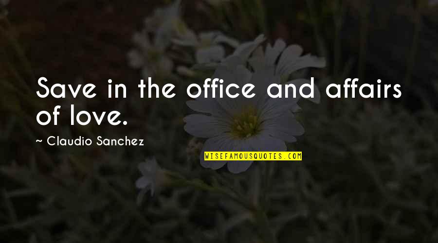 The Office Us Love Quotes By Claudio Sanchez: Save in the office and affairs of love.