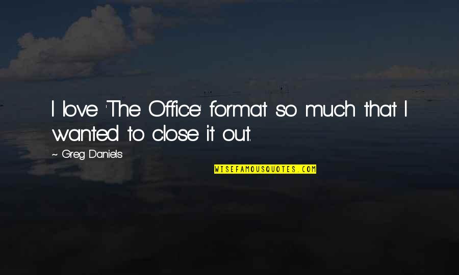 The Office Us Love Quotes By Greg Daniels: I love 'The Office' format so much that