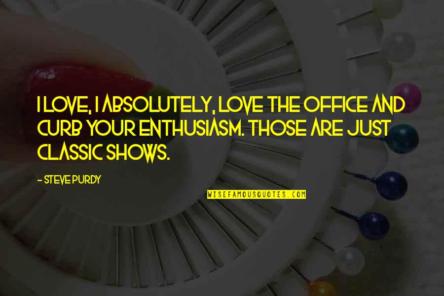 The Office Us Love Quotes By Steve Purdy: I love, I absolutely, love the Office and