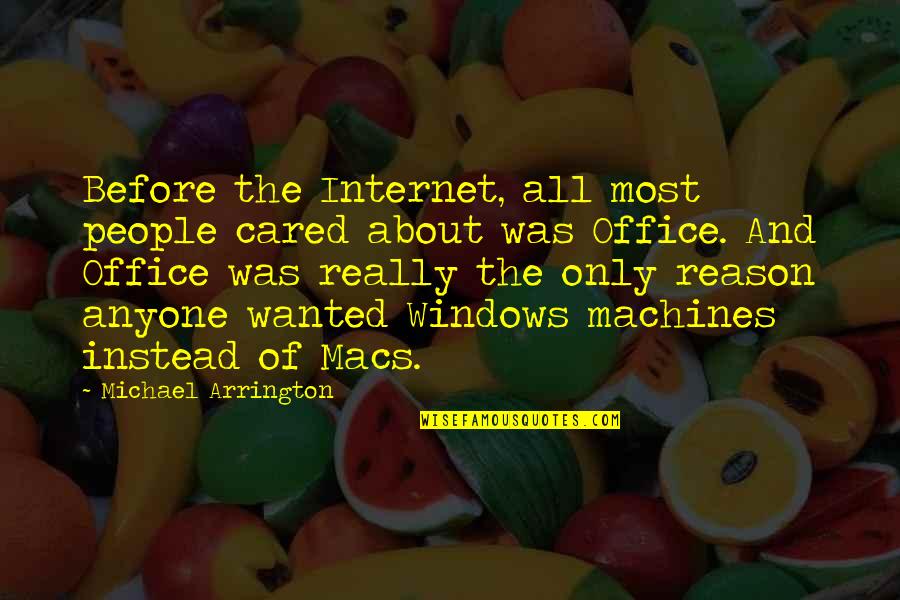 The Office Us Michael Quotes By Michael Arrington: Before the Internet, all most people cared about