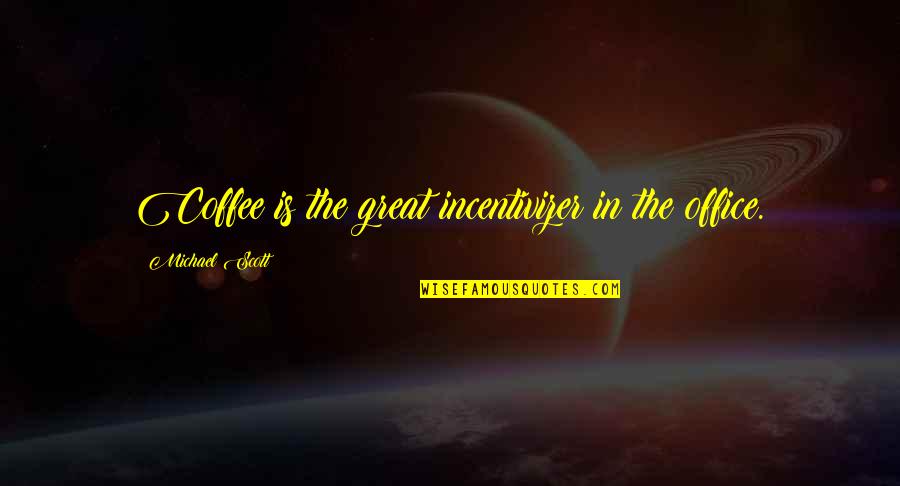 The Office Us Michael Quotes By Michael Scott: Coffee is the great incentivizer in the office.