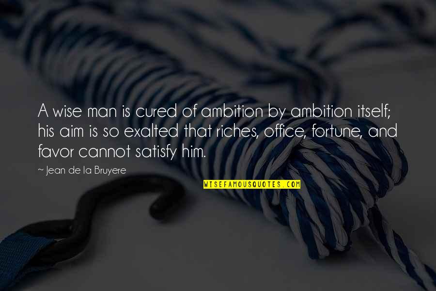 The Office Wise Quotes By Jean De La Bruyere: A wise man is cured of ambition by