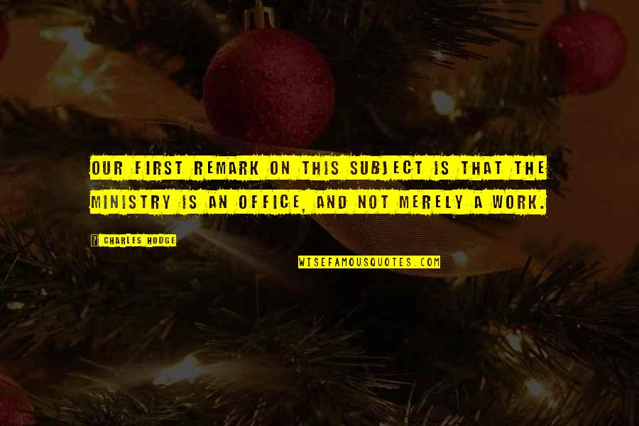 The Office Work Quotes By Charles Hodge: Our first remark on this subject is that The Office Work Quotes By Charles Hodge: Our first remark on this subject is that
