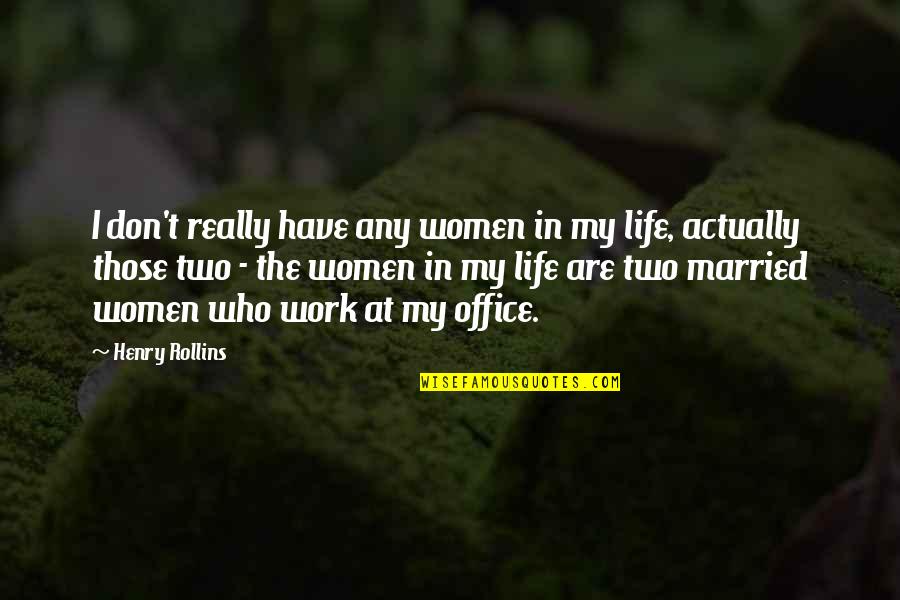 The Office Work Quotes By Henry Rollins: I don't really have any women in my The Office Work Quotes By Henry Rollins: I don't really have any women in my