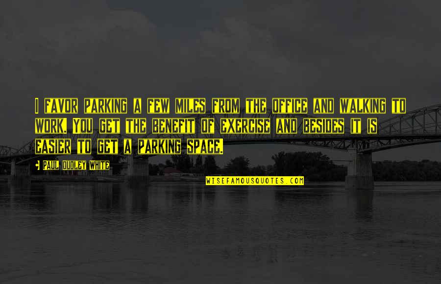 The Office Work Quotes By Paul Dudley White: I favor parking a few miles from the The Office Work Quotes By Paul Dudley White: I favor parking a few miles from the