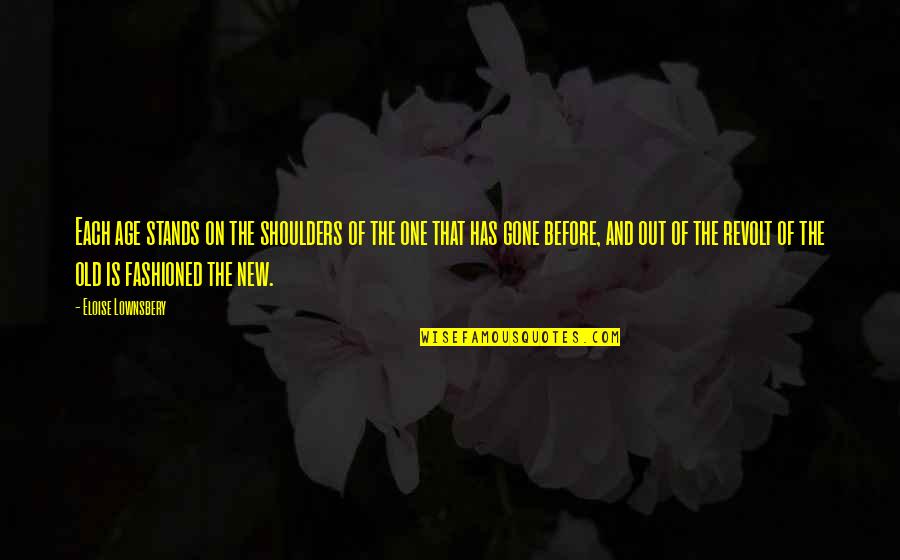 The Old And New Quotes By Eloise Lownsbery: Each age stands on the shoulders of the