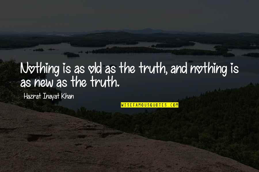 The Old And New Quotes By Hazrat Inayat Khan: Nothing is as old as the truth, and