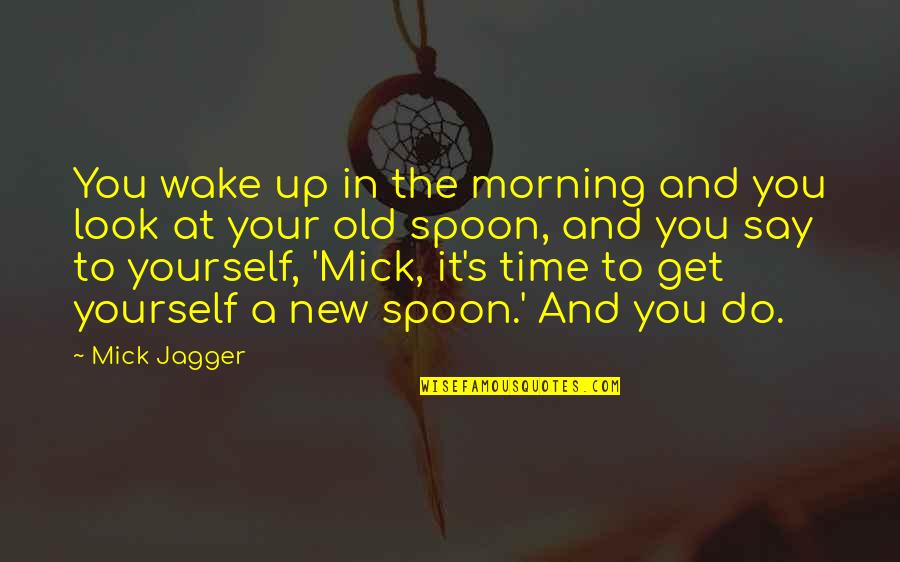 The Old And New Quotes By Mick Jagger: You wake up in the morning and you