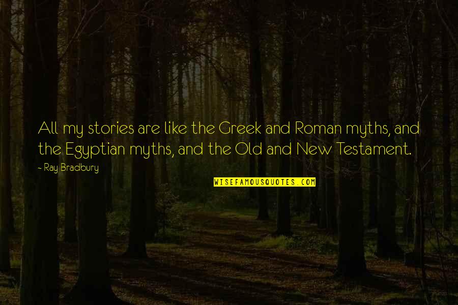 The Old And New Quotes By Ray Bradbury: All my stories are like the Greek and