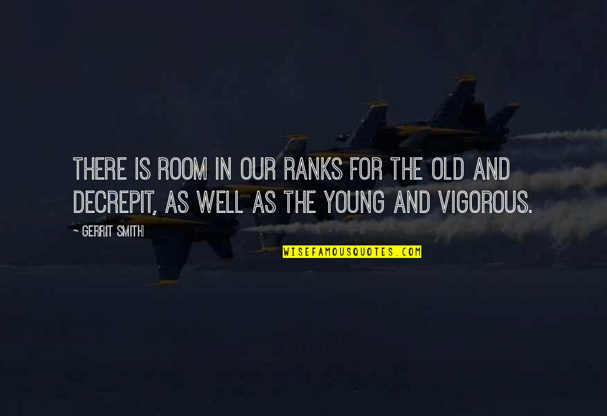 The Old And Young Quotes By Gerrit Smith: There is room in our ranks for the