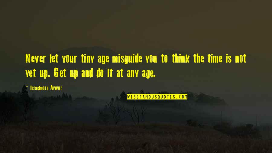 The Old And Young Quotes By Israelmore Ayivor: Never let your tiny age misguide you to