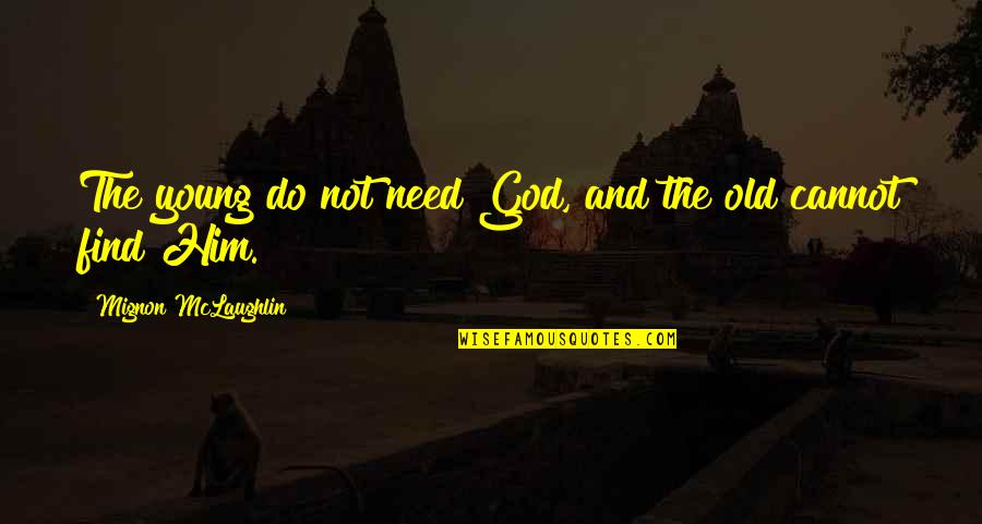 The Old And Young Quotes By Mignon McLaughlin: The young do not need God, and the