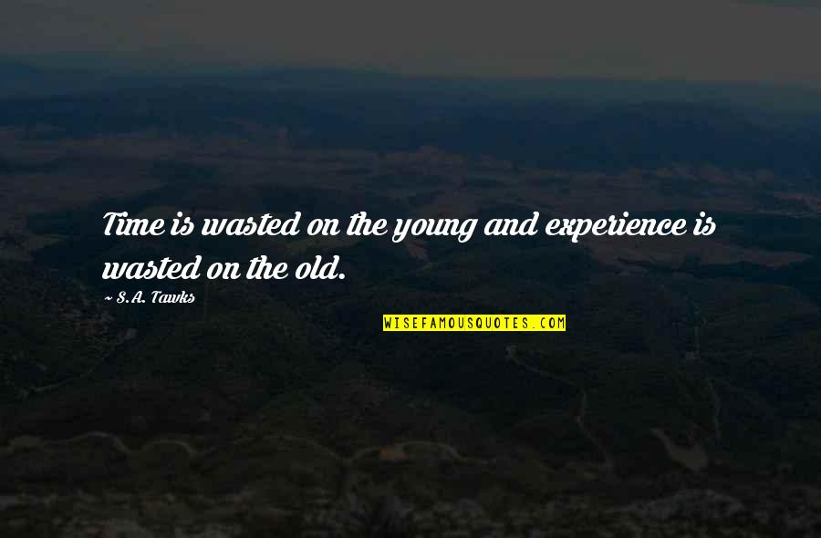 The Old And Young Quotes By S.A. Tawks: Time is wasted on the young and experience