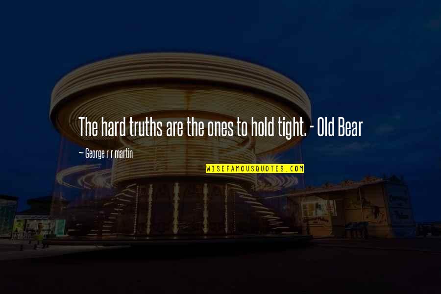 The Old Bear Quotes By George R R Martin: The hard truths are the ones to hold