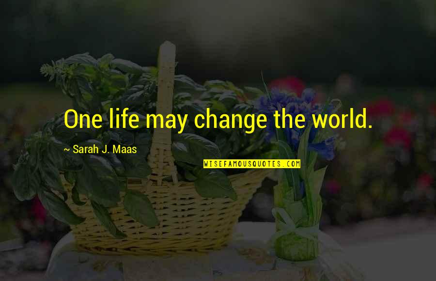 The Old Bear Quotes By Sarah J. Maas: One life may change the world.
